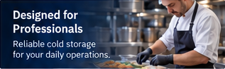 Designed for professionals. Reliable cold storage for your daily operations.